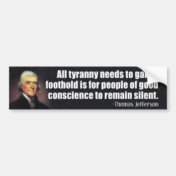 Jefferson: All Tyranny Needs To Gain A Foothold... Bumper Sticker by My2Cents at Zazzle