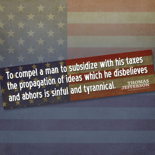 Jefferson Quote: To compel a man to subsidize with Bumper Sticker