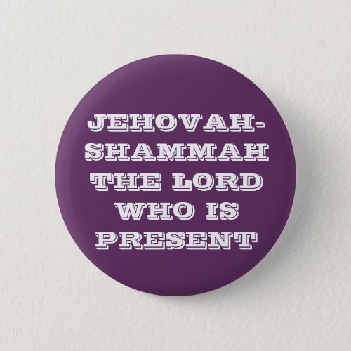 JEHOVAH_SHAMMAH THE LORD WHO IS PRESENT BUTTON