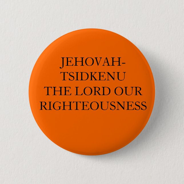 JEHOVAH-TSIDKENU THE LORD OUR RIGHTEOUSNESS PINBACK BUTTON (Front)