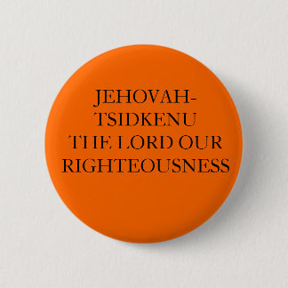 JEHOVAH-TSIDKENU THE LORD OUR RIGHTEOUSNESS PINBACK BUTTON