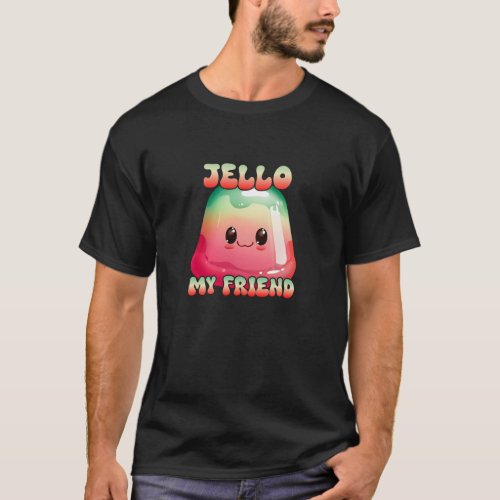 Jello Jello My Friend T_Shirt