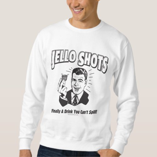 Jello Shots Drink You Cant Spill Sweatshirt