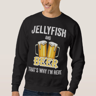 Jellyfish And Beer That's Why I'm Here Sweatshirt