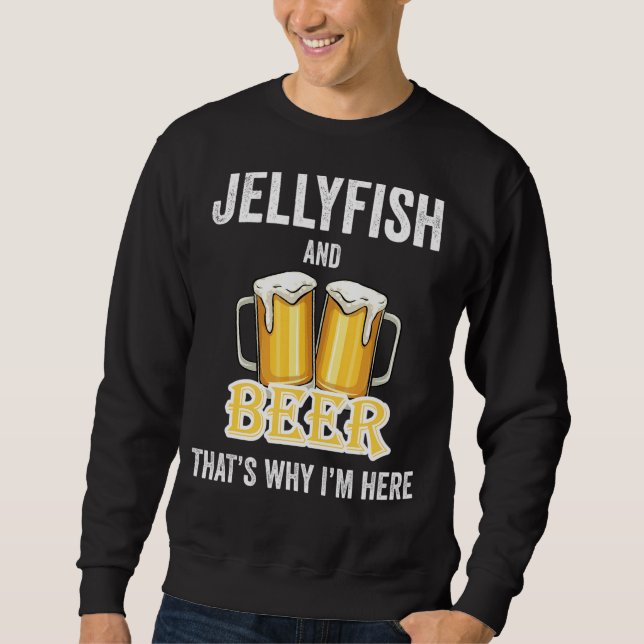 Jellyfish And Beer That's Why I'm Here Sweatshirt (Front)