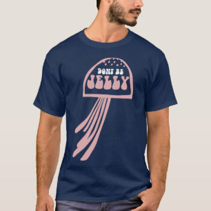 Jellyfish Dont Be Jelly Under Water Sea T-Shirt