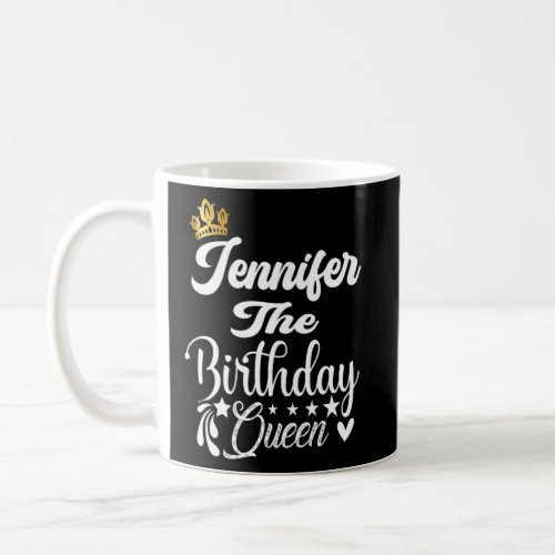 Jennifer The Birthday Queen Happy Birthday  Women  Coffee Mug