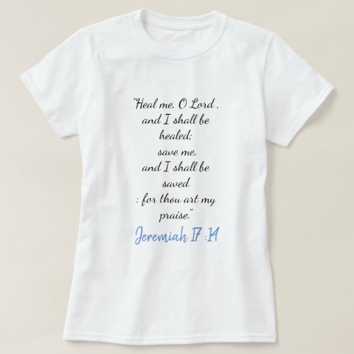 Jeremiah 1714  Heal Me Oh Lord  T_Shirt II