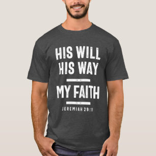 Jeremiah 29:11 His Will His Way My Faith T-Shirt