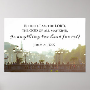 Jeremiah 32:27 Is anything too hard for me?  Poster