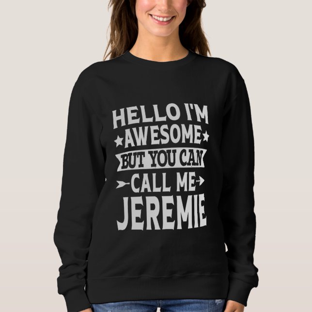 Jeremie Funny First Name Hello I'm Awesome Call Me Sweatshirt (Front)