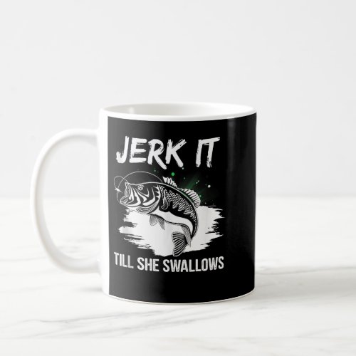 Jerk It Till She Swallows Funny Fishing Hobbies Ta Coffee Mug