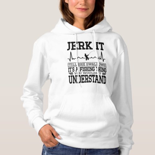 Jerk It Till She Swallows Its A Fishing Thing Fis Hoodie
