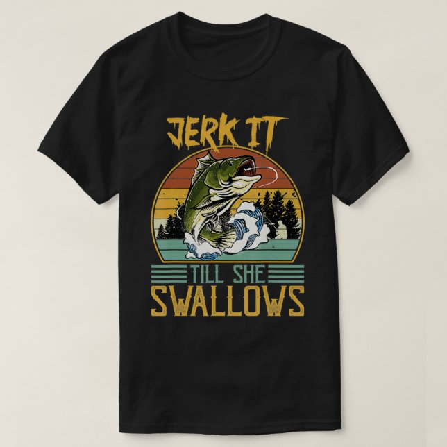 Jerk It Till She Swallows  T-Shirt (Design Front)