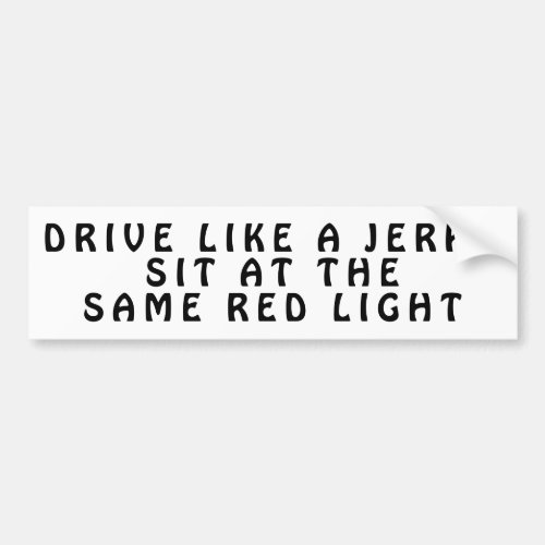 Jerks Sit At The Same Red Light Bumper Sticker