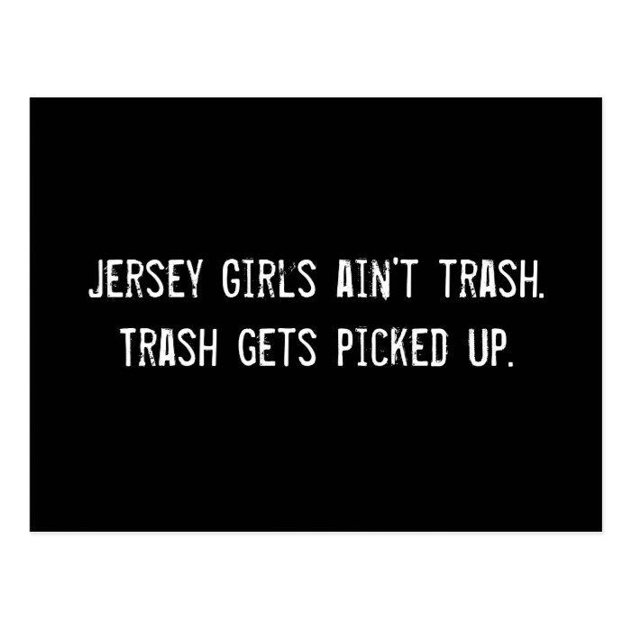 Jersey Girls ain't trash. Trash gets picked up. Post Card