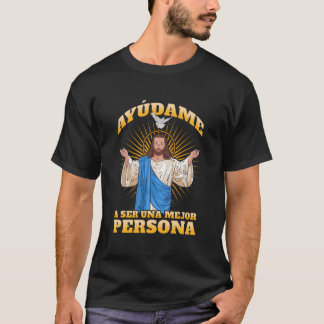 Jesãšs Ayãšdame A Ser Una Mejor Persona T-Shirt