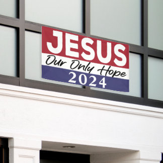 Jesus 2024 Our Only Hope 2024 Election Banner