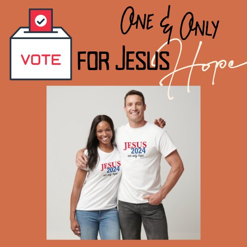 Jesus 2024 Our ONLY Hope Presidential T_Shirt