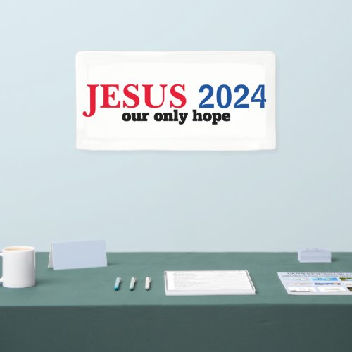 Jesus 2024 Our ONLY Hope Red White Blue Election Banner