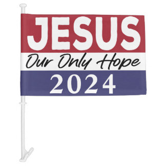 Jesus 2024 Our Only Hope Vote Jesus 2024 Election Car Flag
