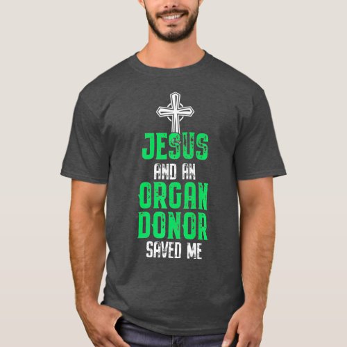 Jesus And An Organ Donor Saved Me  Pro Organ T_Shirt
