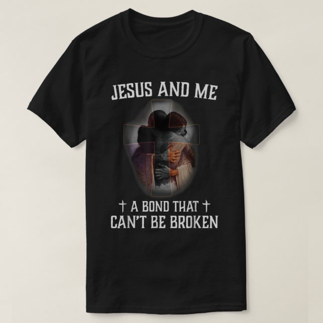 Jesus And Me A Bond That Cant Be Broken  T-Shirt (Design Front)