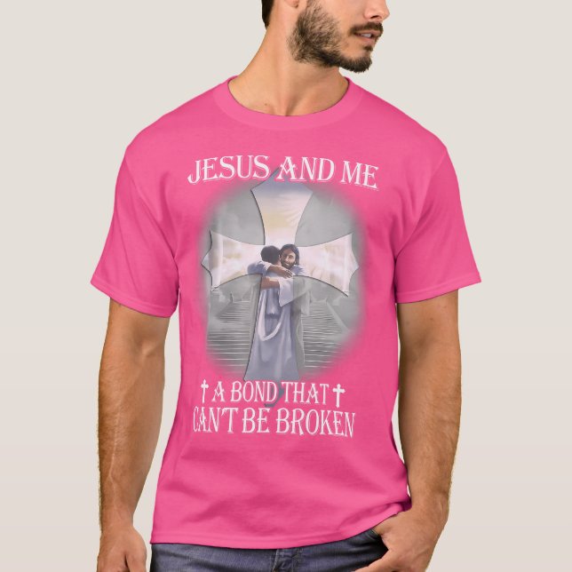 Jesus And Me A Bond That Can'T Be Broken T-Shirt (Front)