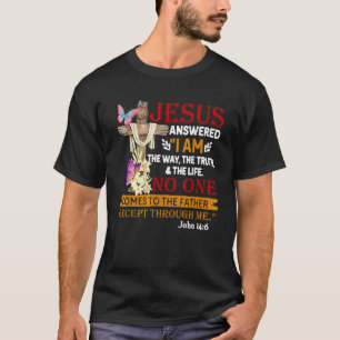 Jesus Answered I Am The Way The Truth The Life No  T-Shirt