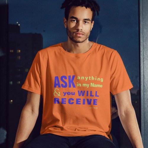 Jesus Ask and you will receive T_SHIRT