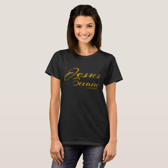 Jesus Became - Black/Gold T-Shirt