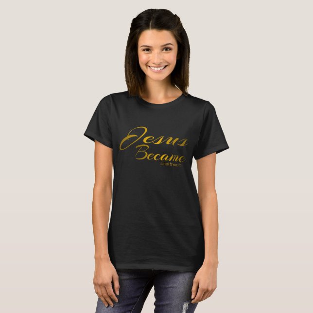 Jesus Became   T-Shirt (Front Full)