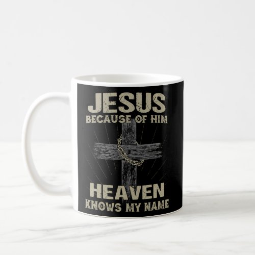 Jesus Because Of Him Heaven Knows My Name Coffee Mug