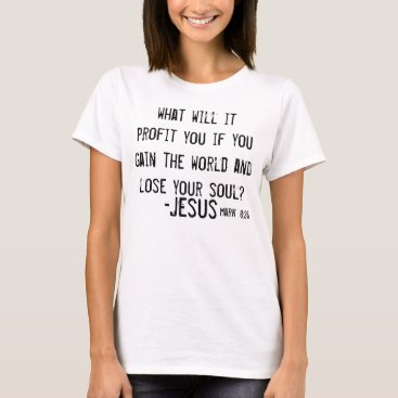 Jesus bible verse witness Mark 8:36 t-shirt