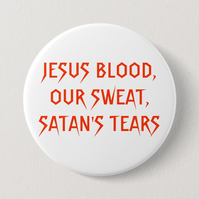 JESUS BLOOD,OUR SWEAT,SATAN'S TEARS PINBACK BUTTON (Front)