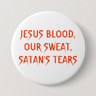 JESUS BLOOD,OUR SWEAT,SATAN'S TEARS PINBACK BUTTON