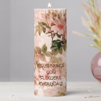 Jesus Brings You Flowers Everyday- Pillar Candle