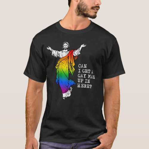 Jesus Can I get a gay man up in here T_Shirt