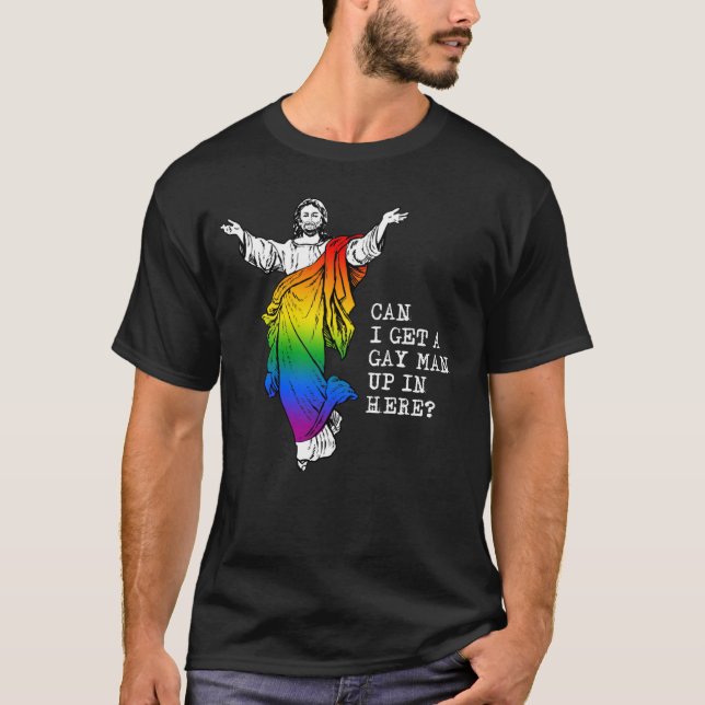 Jesus: Can I get a gay man up in here T-Shirt (Front)