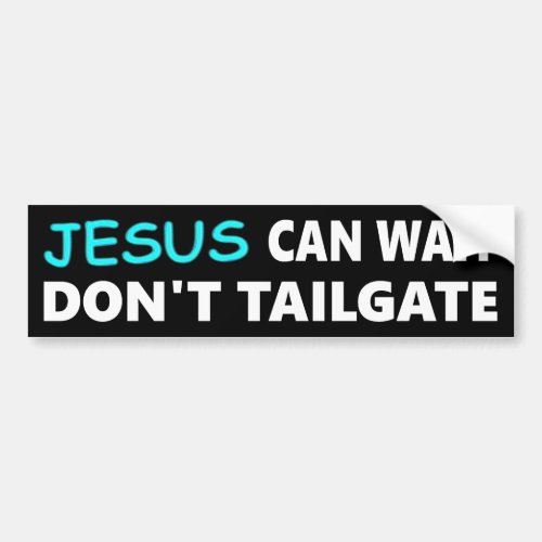 Jesus Can Wait Dont Tailgate Bumper Sticker