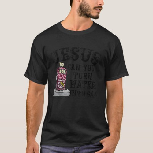 Jesus Can You Turn Water Into Gas Funny Gas Price  T_Shirt