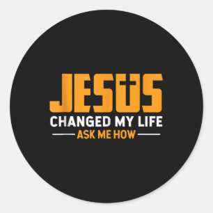 Jesus Change My Life Ask Me How Jesus Faith Christ Classic Round Sticker