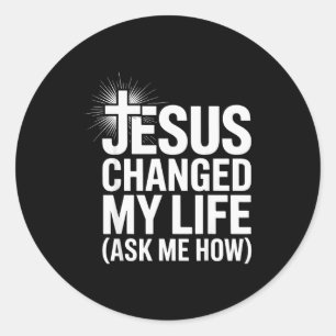 Jesus Changed My Life Ask Me How Christian _1 Classic Round Sticker
