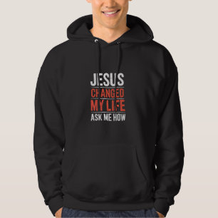 Jesus changed my life! Ask me how! Christian Jesus Hoodie