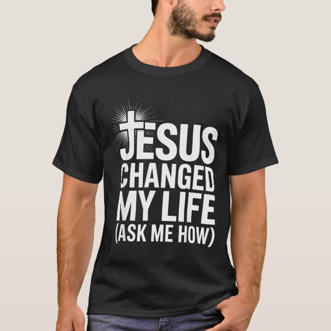 Jesus Changed My Life Ask Me How Christian  T-Shirt (Front)