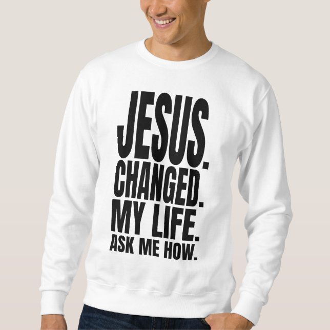 jesus changed my life ask me how christian wear sweatshirt (Front)