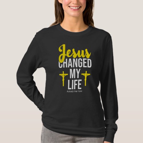Jesus Changed My Life Ask Me How Funny Christian D T_Shirt
