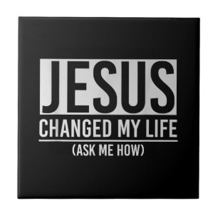 Jesus Changed My Life Ask Me How Jesus Ceramic Tile