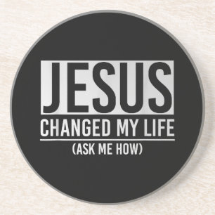 Jesus Changed My Life Ask Me How Jesus Coaster