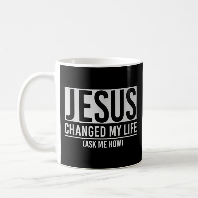 Jesus Changed My Life Ask Me How Jesus Coffee Mug (Left)